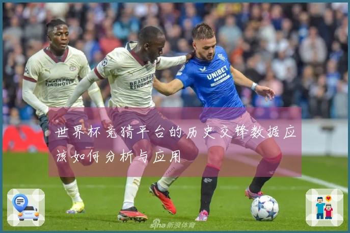 世界杯竞猜平台的历史交锋数据应该如何分析与应用